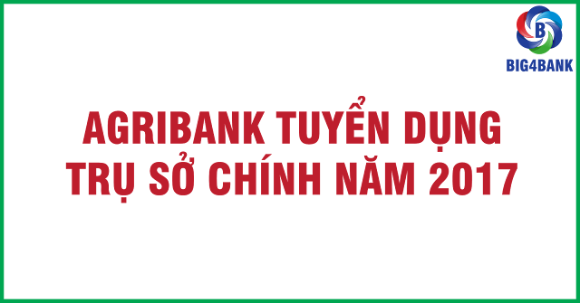 Agribank Tuyển Dụng Trụ Sở Chính Năm 2017