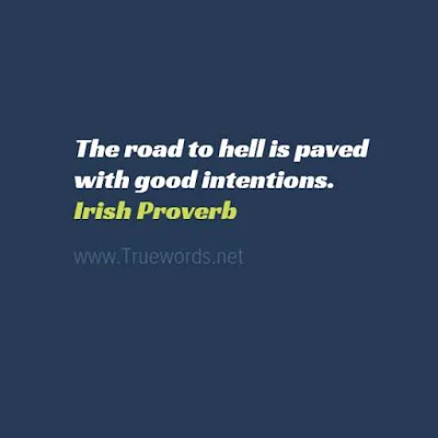 The road to hell is paved with good intentions