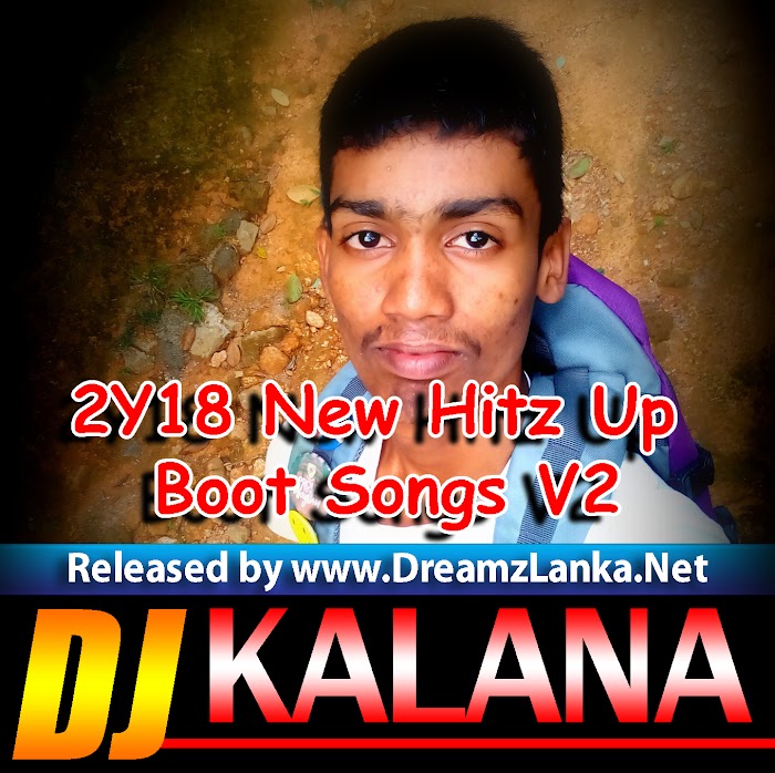 2Y18 New Hitz Up Boot Songs V2 Dj Nonstop By Djz KaLaNa