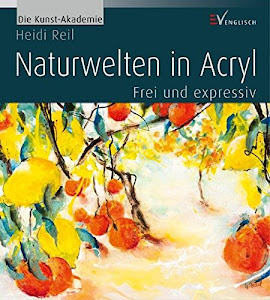 Naturwelten in Acryl: Frei und expressiv (Die Kunst-Akademie)