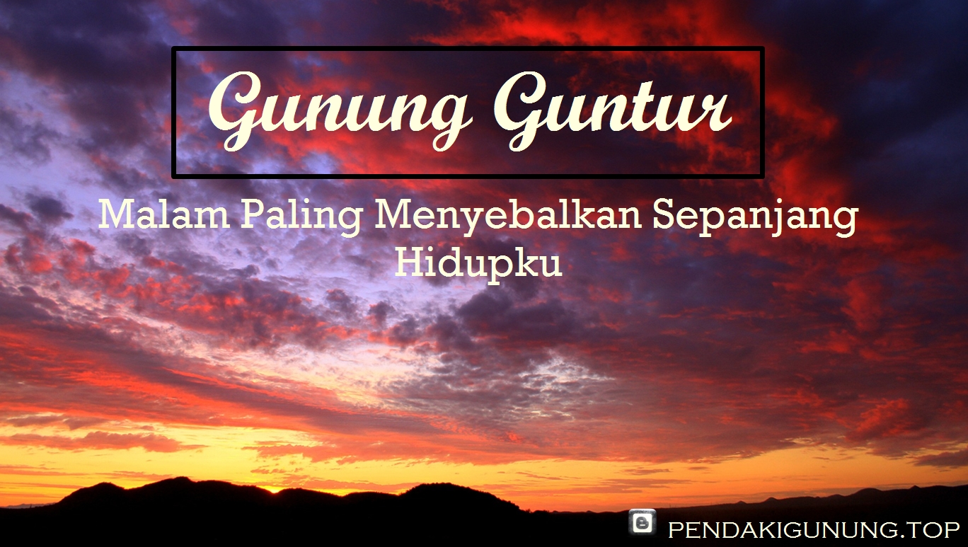 Gunung Guntur Malam Paling Menyebalkan Sepanjang Hidupku