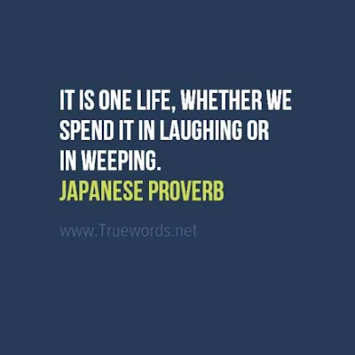 It is one life, whether we spend it in laughing or in weeping