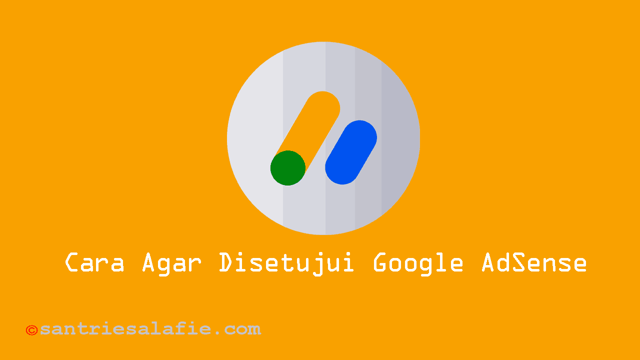 Cara Agar Disetujui Google AdSense by Santrie Salafie