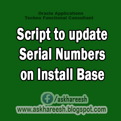Script to update Serial Numbers on Install Base,AskHareesh Blog for OracleApps