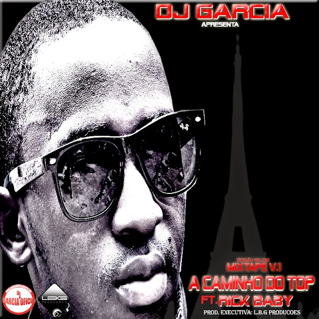 Dj Garcia Apresenta Nova Mixtape : A Caminho do Top vol.1-Ft- Rick Baby (Prod. Dj Garcia  by LBG)