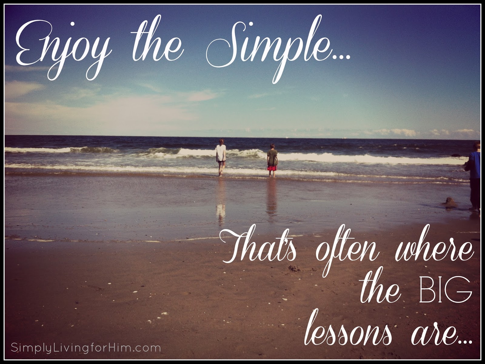 Enjoy the Simple…That’s Where the Big Lessons Are – Simply Living for Him