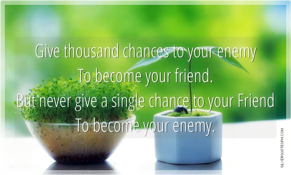 Give Thousand Chances To Your Enemy To Become Your Friend - SILVER QUOTES
