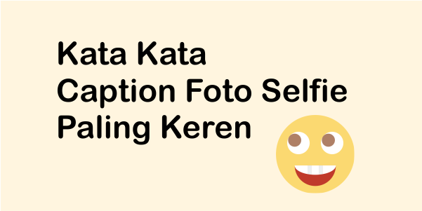Kumpulan Kata Caption Foto Selfie Instagram Paling Keren