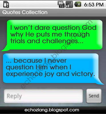 I won't dare question God when He puts me through trials and challenges