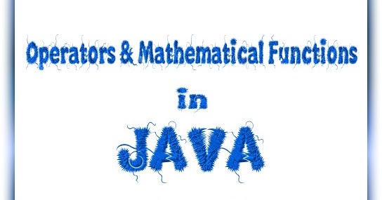 Operators and Mathematical Functions in JAVA ~ CSPrograms4u
