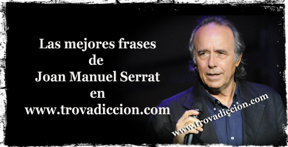 Frases de Joan Manuel Serrat Frases de Joan Manuel Serrat