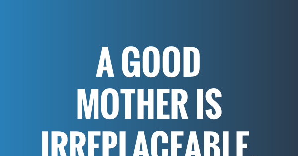 11 Good Mother Quotes - QUOTEISH