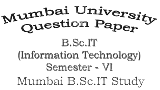 B.Sc.IT: Semester – VI (Question Paper) [2013 – 2018]