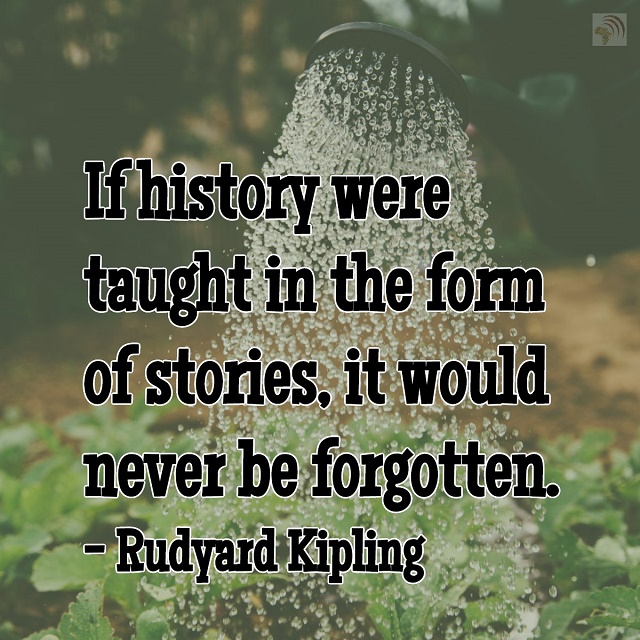 If history were taught in the form of stories it would never be forgotten If history were taught in the form of stories it would never be forgotten