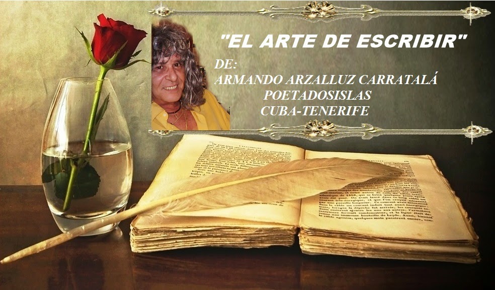 EL ARTE DE ESCRIBIR-POETADOSISLAS:ARMANDO ARZALLUZ CARRATALÁ