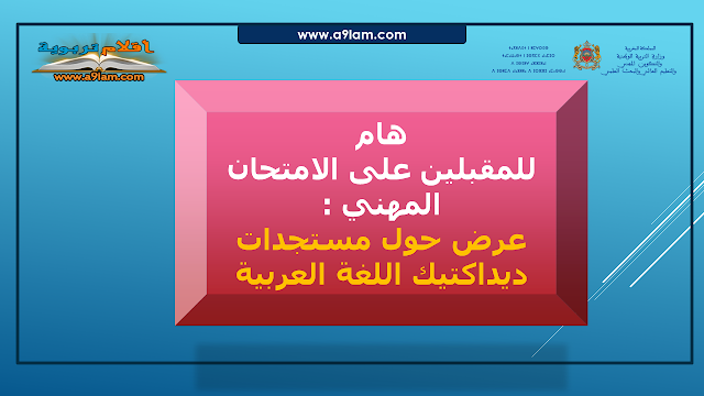 هام للمقبلين على الامتحان المهني : عرض حول مستجدات ديداكتيك اللغة العربية