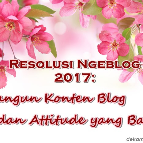 Resolusi Ngeblog 2017: Bangun Konten Blog dan Attitude yang Baik