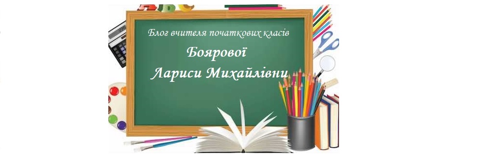Блог вчителя початкових класів Боярової Лариси Михайлівни