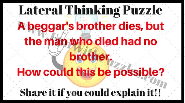 Lateral Thinking Puzzle: A beggar's brother dies, but the man who died had no brother. How could this be possible?