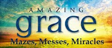 aMazing Grace:    Mazes, Messes, Miracles