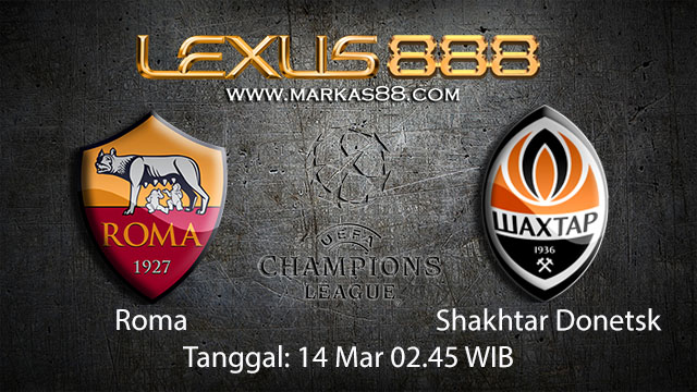 BOLA88 - PREDIKSI TARUHAN BOLA ROMA VS SHAKTAR DONETSK 14 MARET 2018 ( UEFA CHAMPIONS LEAGUE )