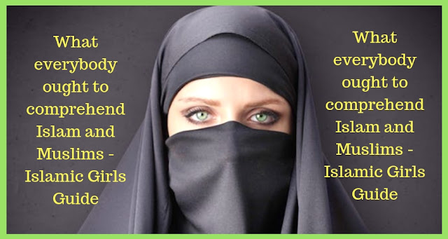 everybody ought to comprehend Islam and Muslims What everybody ought to comprehend Islam and Muslims - Islamic Girls Guide