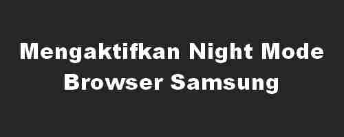 Fungsi dan Cara mengaktifkan Mode Malam Browser Samsung