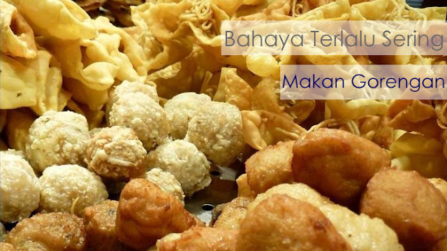 Bahaya Sering Makan Gorengan Bahaya Sering Makan Gorengan