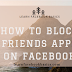 How to Block friends Apps on Facebook