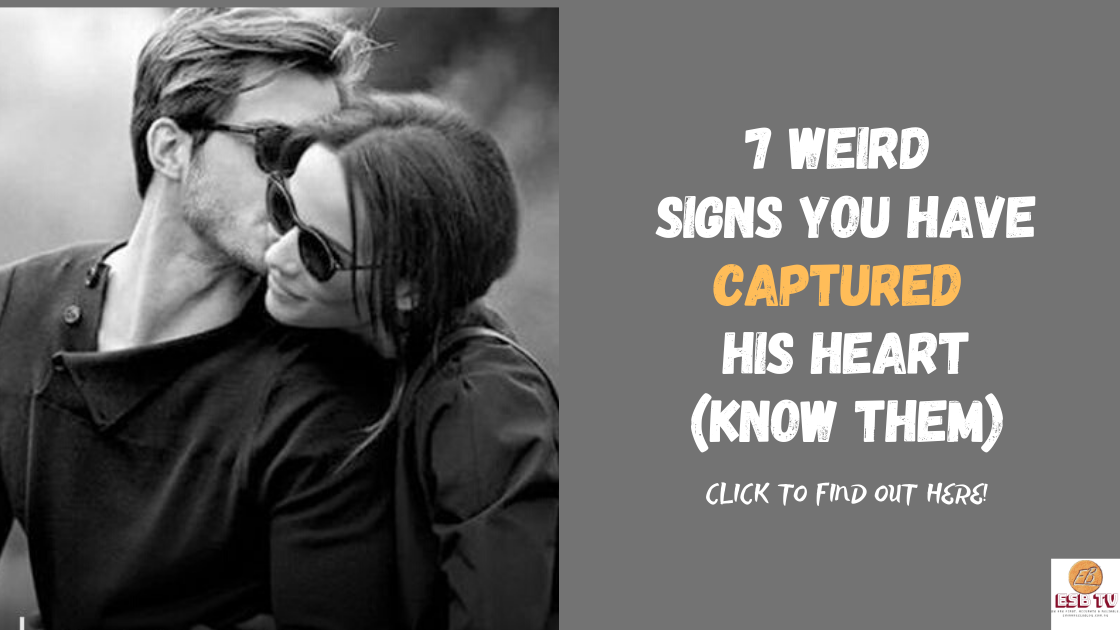 7 WEIRD SIGNS YOU HAVE CAPTURED HIS HEART