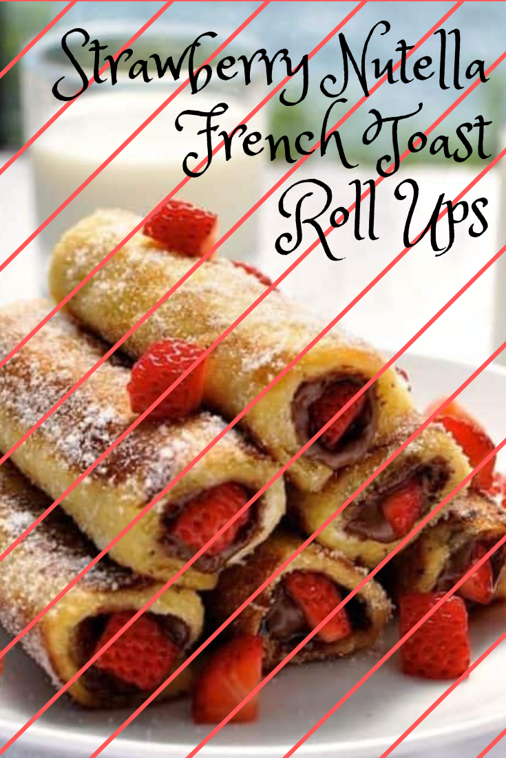 Strawberry Nutella French Toast Roll Ups healty food