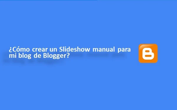 ¿Cómo crear un Slideshow manual para mi blog de Blogger?