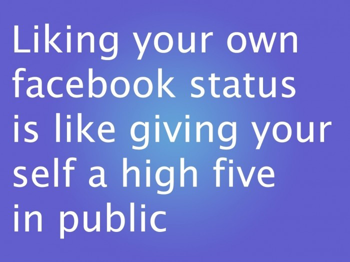 Just for fun pic Liking Your Own Facebook Status Is Like Giving