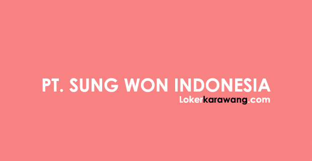 Lowongan Kerja PT. SUNG WON INDONESIA 2018