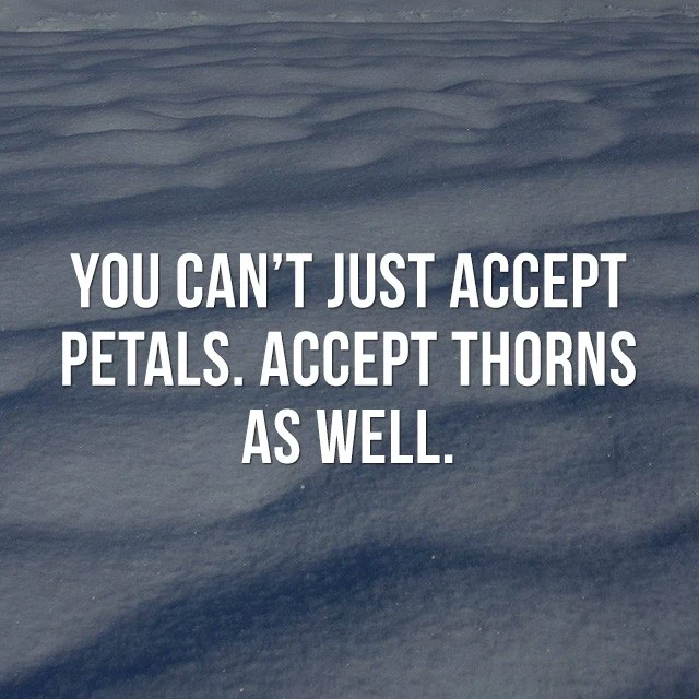 You can't just accept petals, accept thorns as well. - Life Quotes