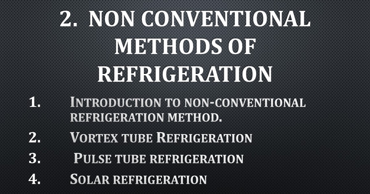 2. Non conventional methods of refrigeration system