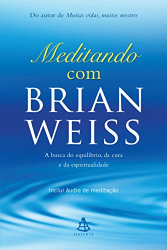 Meditando com Brian Weiss A busca do equilíbrio, da cura e da espiritualidade - Brian Weiss
