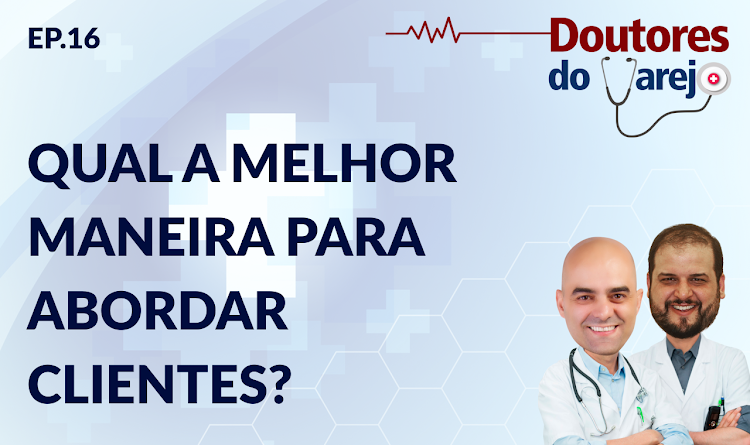 Qual a melhor maneira para abordar clientes? - Doutores do Varejo - S01E16