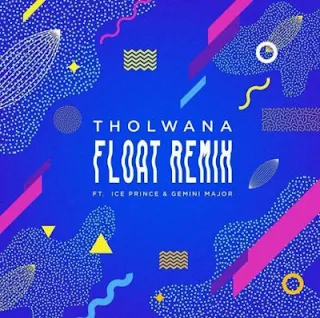 Tholwana Feat. Gemini Major, Ice Prince – Float (Remix)
