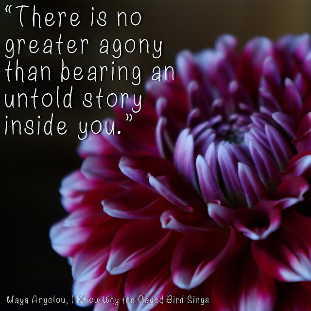 There is no greater agony than bearing an untold story inside you. - Maya Angelou, I know why the caged bird sings