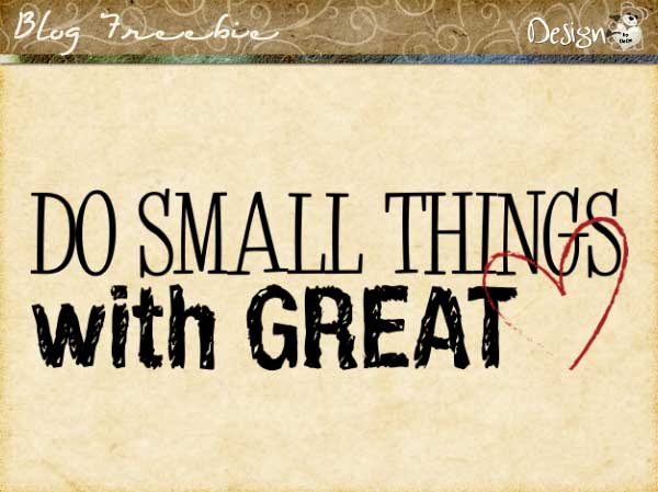 Do small things with great love - Wordart by DeDe Smith (DesignZ by DeDe)