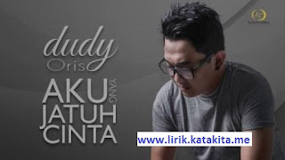 Lirik lagu Dudy Oris - Aku Yang Jatuh Cinta ost ftv sctv Lirik lagu Dudy Oris - Aku Yang Jatuh Cinta ost soundtrack ftv sctv