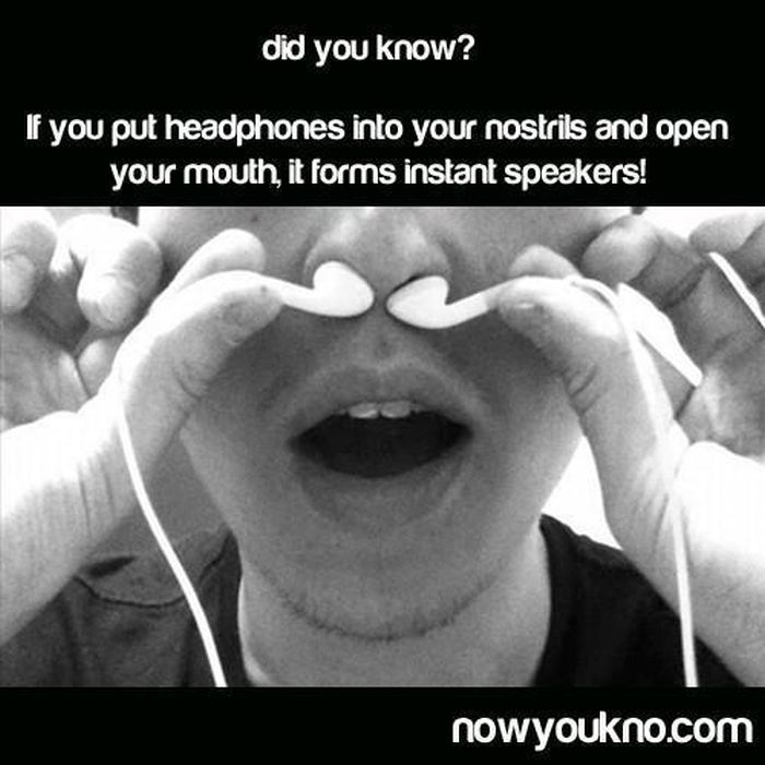 If you put headphones into your nostrils and open your mouth