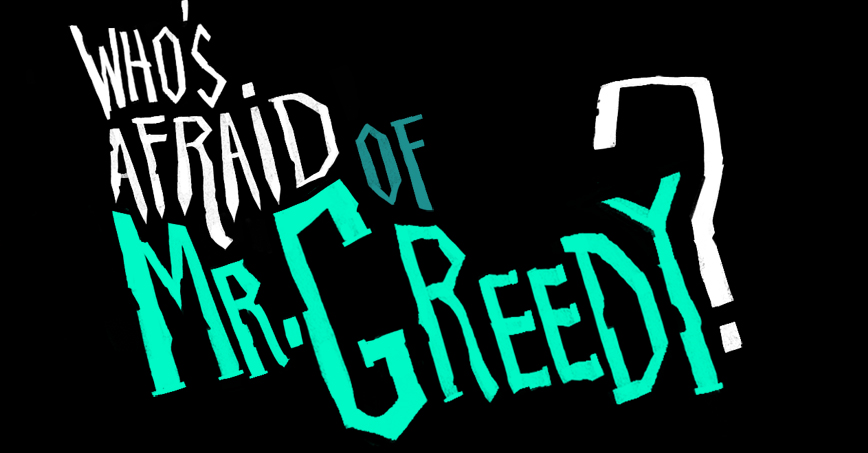 Who's Afraid Of Mr Greedy ?