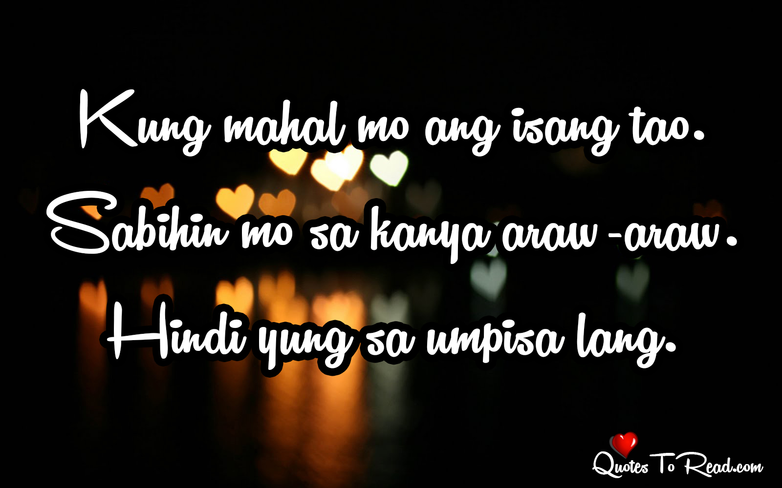 Kung mahal mo ang isang tao Sabihin mo sa kanya araw araw Hindi yung sa umpisa lang Sharing these Tagalog Love Quotes