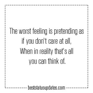 The worst feeling is pretending you dont care about someth…