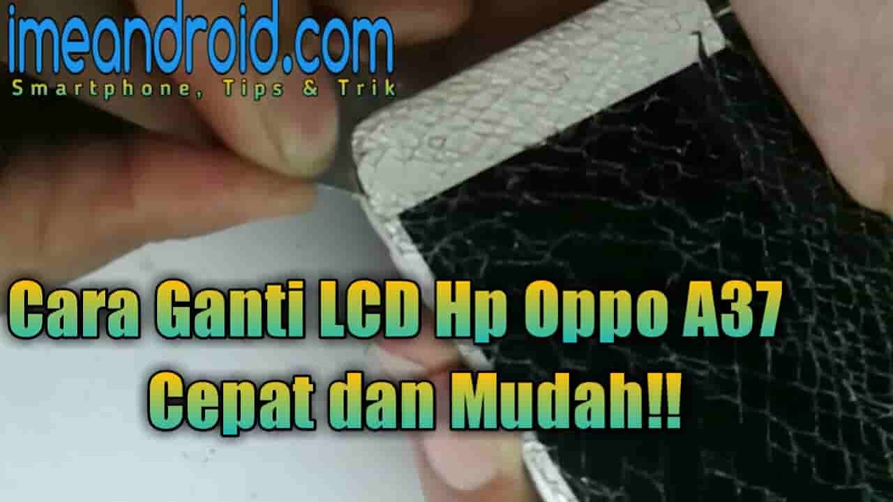 Cara Ganti Lcd Dan Touchscreen Oppo Pemula Langsung Paham Ime Android