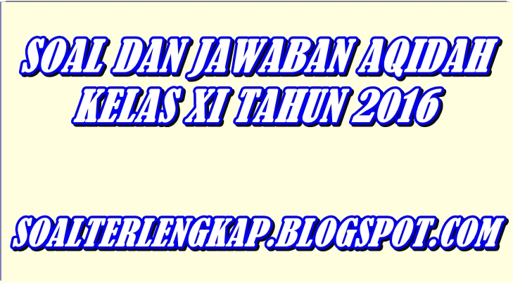 SOAL DAN JAWABAN AQIDAH KELAS XI TAHUN 2016 - Kumpulan ...