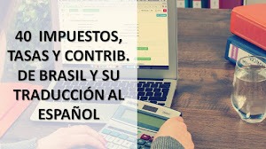 40 IMPUESTOS, TASAS Y CONTRIBUCIONES COBRADOS EN BRASIL Y SU TRADUCCIÓN AL ESPAÑOL
