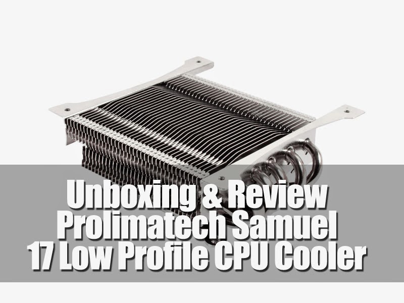 TCHW Reviews: Unboxing & Review: Prolimatech Samuel 17 Low Profile CPU Cooler